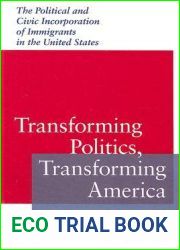 Transforming Politics, Transforming America: The Political and Civic Incorporation of Immigrants in the United States (Race, Ethnicity, and Politics)