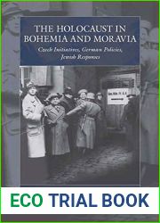 The Holocaust in Bohemia and Moravia: Czech Initiatives, German Policies, Jewish Responses (War and Genocide Book 28)