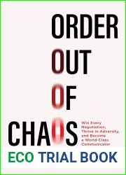 Order out of Chaos: Win Every Negotiation, Thrive in Adversity, and Become a World-Class Communicator