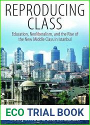 Reproducing Class: Education, Neoliberalism, and the Rise of the New Middle Class in Istanbul 1st edition by Rutz, Henry J., Balkan, Erol M. (2010) Paperback
