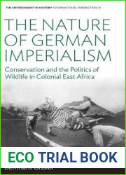 The Nature of German Imperialism: Conservation and the Politics of Wildlife in Colonial East Africa (Environment in History: International Perspectives, 9)
