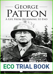 George Patton: A Life From Beginning to End (World War 2 Biographies)