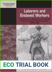 Laborers and Enslaved Workers: Experiences in Common in the Making of Rio de Janeiro|s Working Class, 1850-1920 (International Studies in Social History, 29)