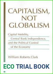 Capitalism, Not Globalism: Capital Mobility, Central Bank Independence, and the Political Control of the Economy (Michigan Studies In International Political Economy)