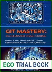 Git Mastery: Accelerated Crash Course: Master Git and GitHub Essentials Through a Comprehensive, Beginner-Friendly Bootcamp