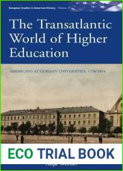 The Transatlantic World of Higher Education: Americans at German Universities, 1776-1914 (European Studies in American History, 4)