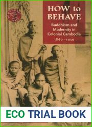 How to Behave: Buddhism and Modernity in Colonial Cambodia, 1860-1930 (Southeast Asia: Politics, Meaning, and Memory)