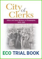 City of Clerks: Office and Sales Workers in Philadelphia, 1870-1920 (Working Class in American History)
