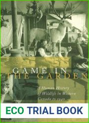 Game in the Garden: A Human History of Wildlife in Western Canada to 1940