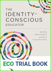 Identity-Conscious Educator: Building Habits and Skills for a More Inclusive School (Create a Research-based Learning Environment That Allows Students of all Backgrounds to Learn and Grow Together.)