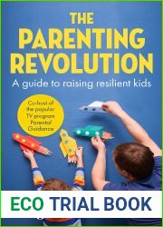 The Parenting Revolution: The guide to raising resilient kids