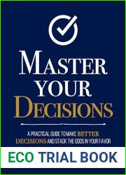 Master Your Decisions : A Practical Guide to Make Better Decisions and Stack the Odds in Your Favor (Mastery Series Book 10)