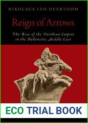 Reign of Arrows: The Rise of the Parthian Empire in the Hellenistic Middle East (OXFORD STUDIES IN EARLY EMPIRES SERIES)