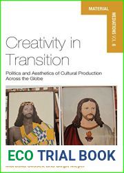 Creativity in Transition: Politics and Aesthetics of Cultural Production Across the Globe (Material Mediations: People and Things in a World of Movement Book 6)
