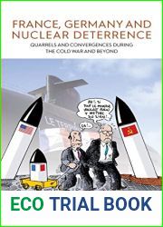 France, Germany, and Nuclear Deterrence: Quarrels and Convergences during the Cold War and Beyond