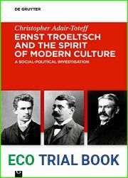 Ernst Troeltsch and the Spirit of Modern Culture: A Social-Political Investigation (Troeltsch-Studien. Neue Folge Book 6)