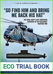 and quot;Go Find Him and Bring Me Back His Hat and quot;: The Royal Navy|s Anti-Submarine Campaign in the Falklands Malvinas War