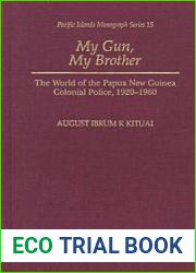 My Gun, My Brother: The World of the Papua New Guinea Colonial Police, 1920-1960 (Pacific Islands Monograph Series)