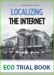 Localizing the Internet: An Anthropological Account (Anthropology of Media, 5)