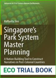 Singapore|s Park System Master Planning: A Nation Building Tool to Construct Narratives in Post-Colonial Countries (Advances in 21st Century Human Settlements)