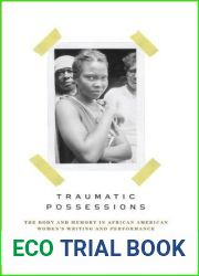 Traumatic Possessions: The Body and Memory in African American Women|s Writing and Performance (American Literatures Initiative)