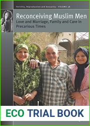 Reconceiving Muslim Men: Love and Marriage, Family and Care in Precarious Times (Fertility, Reproduction and Sexuality: Social and Cultural Perspectives Book 38)