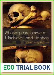 Shakespeare Between Machiavelli and Hobbes: Dead Body Politics (Politics, Literature, and Film)