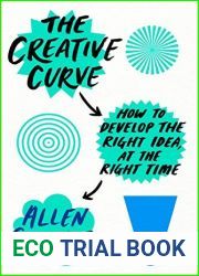 The Creative Curve: How to Develop the Right Idea at the Right Time