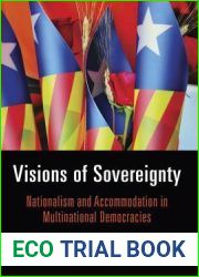 Visions of Sovereignty: Nationalism and Accommodation in Multinational Democracies (National and Ethnic Conflict in the 21st Century)