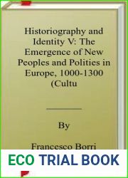 Historiography and Identity V: The Emergence of New Peoples and Polities in Europe, 1000-1300 (Cultural Encounters in Late Antiquity and the Middle Ages, 31)
