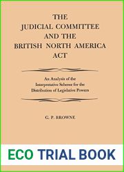 The Judicial Committee and the British North America Act: An Analysis of the Interpretative Scheme for the Distribution of Legislative Powers (Heritage)