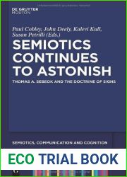 Semiotics Continues to Astonish: Thomas A. Sebeok and the Doctrine of Signs (Semiotics, Communication and Cognition [SCC] Book 7)