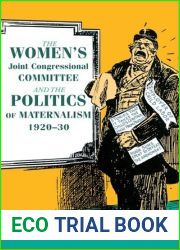 The Women|s Joint Congressional Committee and the Politics of Maternalism, 1920-30 (Women, Gender, and Sexuality in American History)