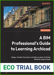 A BIM Professional|s Guide to Learning Archicad: Boost your design workflow by efficiently visualizing, documenting, and delivering BIM projects