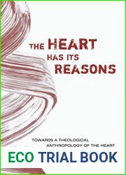 The Heart Has Its Reasons: Towards a Theological Anthropology of the Heart
