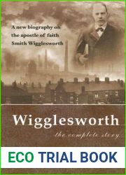 Wigglesworth The Complete Story: A New Biography Of The ‘Apostle Of Faith| Smith Wigglesworth