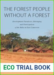 The Forest People without a Forest: Development Paradoxes, Belonging and Participation of the Baka in East Cameroon
