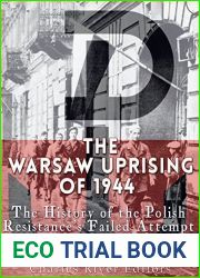 The Warsaw Uprising of 1944: The History of the Polish Resistance|s Failed Attempt to Liberate Poland|s Capital from Nazi Germany