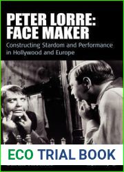 Peter Lorre: Face Maker: Constructing Stardom and Performance in Hollywood and Europe (Film Europa, 12)