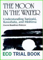 The Moon in the Water: Understanding Tanizaki, Kawabata, and Mishima