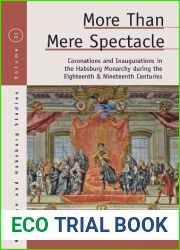 More Than Mere Spectacle: Coronations and Inaugurations in the Habsburg Monarchy During the Eighteenth and Nineteenth Centuries