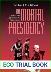 The Mortal Presidency: Illness and Anguish in the White House