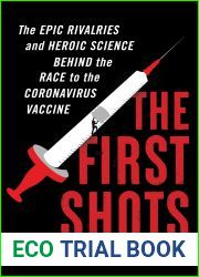 The First Shots: The Epic Rivalries and Heroic Science Behind the Race to the Coronavirus Vaccine
