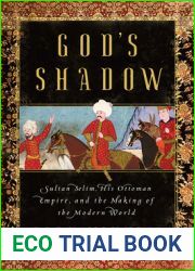 God|s Shadow: Sultan Selim, His Ottoman Empire, and the Making of the Modern World