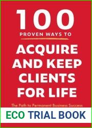 100 Proven Ways to Acquire and Keep Clients for Life: The Path to Permanent Business Success