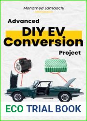 Advanced DIY EV Conversion Project: Get the full EV conversion process with multiple options, plus real-life projects and calculations
