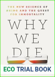 Why We Die: The New Science of Aging and the Quest for Immortality
