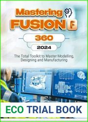 Mastering Fusion 360 (2024): The Total Toolkit to Master Modelling, Designing and Manufacturing
