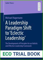 A Leadership Paradigm Shift to ‘Eclectic Leadership|: The Development of Principles for an Holistic and Effective Leadership Framework (Gabler Theses)