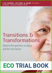Transitions and Transformations: Cultural Perspectives on Aging and the Life Course (Life Course, Culture and Aging) (Life Course, Culture and Aging: Global Transformations, 1)